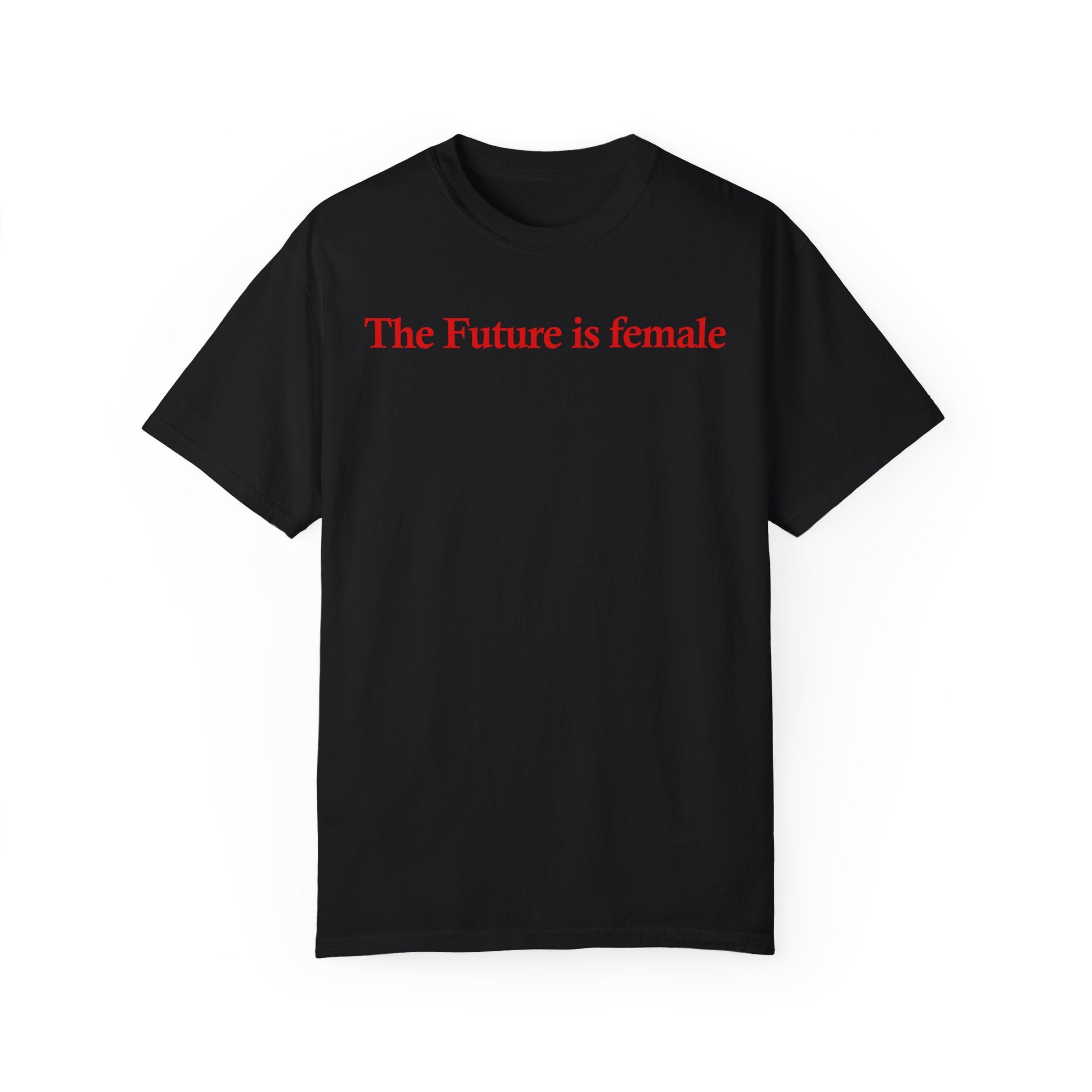 The Future Is Female Shirt -- Unisex Garment-Dyed T-shirt